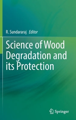 Science of Wood Degradation and Its Protection by Sundararaj, R.