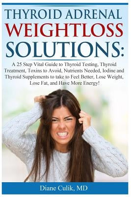 Thyroid Adrenal Weightloss Solutions: A 25 Step Vital Guide to Thyroid Testing, Thyroid Treatment, Toxins to Avoid, Nutrients Needed, Iodine and Thyro by Weed, Kyle