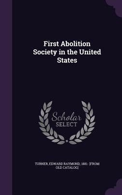 First Abolition Society in the United States by Turner, Edward Raymond