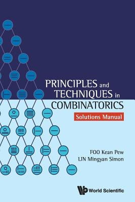 Principles and Techniques in Combinatorics - Solutions Manual by Foo, Kean Pew