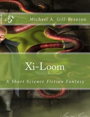 Xi-Loom: A Short Science Fiction Fantasy by Gill-Branion, Sarah Ann