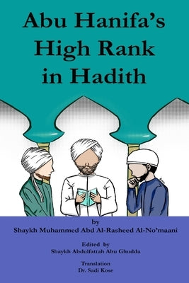 Abu Hanifa's High Rank in Hadith: Makaanat Al-Imaam Al-A'adzam Abi Hanifa Fi Al-Hadeeth by Abu Ghudda, Abdulfattah