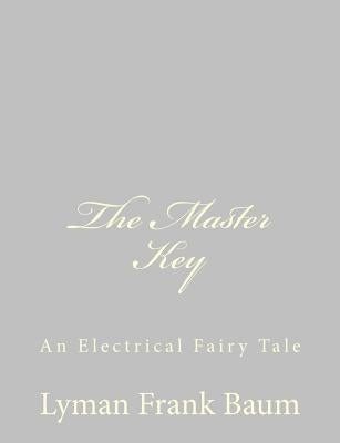 The Master Key: An Electrical Fairy Tale by Baum, Lyman Frank