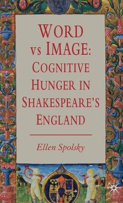 Word Vs Image: Cognitive Hunger in Shakespeare's England by Spolsky, E.