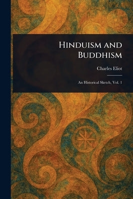 Hinduism and Buddhism by Eliot, Charles
