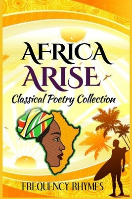 Africa Arise: A Book Of Classical And Inspirational Poems On African Diversity, Identity And Heritage by Rhymes, Frequency