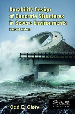 Durability Design of Concrete Structures in Severe Environments by Gjørv, Odd E.