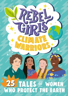 Rebel Girls Climate Warriors: 25 Tales of Women Who Protect the Earth by Sher, Abby