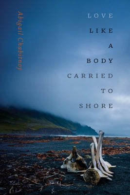 Love Like a Body Carried to Shore by Chabitnoy, Abigail