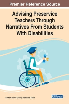 Advising Preservice Teachers Through Narratives From Students With Disabilities by Cassidy, Kimberly Dianne