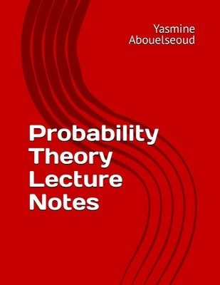 Probability Theory Lecture Notes by Abouelseoud, Yasmine