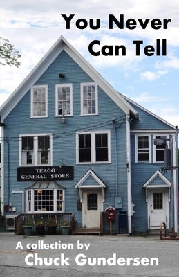 You Never Can Tell: A Collection of Tales, Fact, Fancy, Fiction and Philosophy by Gundersen, Chuck