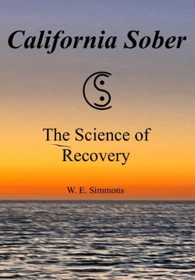 California Sober: The Science of Recovery by Simmons, W. E.