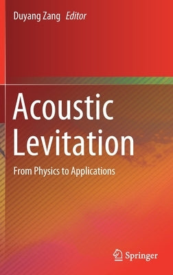 Acoustic Levitation: From Physics to Applications by Zang, Duyang