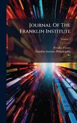 Journal Of The Franklin Institute by Frazer, Persifor