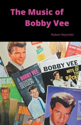 The Music of Bobby Vee by Reynolds, Robert F.