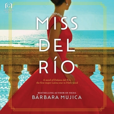 Miss del Río: A Novel of Dolores del Río, the First Major Latina Star in Hollywood by Mujica, Bárbara