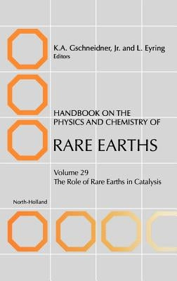 Handbook on the Physics and Chemistry of Rare Earths: The Role of Rare Earths in Catalysis Volume 29 by Gschneidner, K. a.