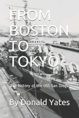 From Boston to Tokyo: The History of the USS San Diego by Yates, Donald