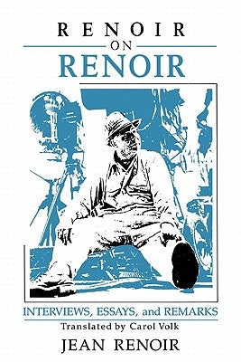 Renoir on Renoir: Interviews, Essays, and Remarks by Renoir, Jean