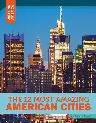 The 12 Most Amazing American Cities by Rowell, Rebecca