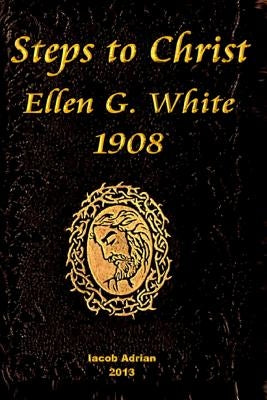 Steps to Christ Ellen G. White 1908 by Adrian, Iacob