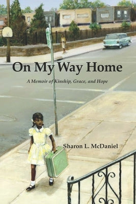 On My Way Home: A Memoir of Kinship, Grace, and Hope by McDaniel, Sharon L.