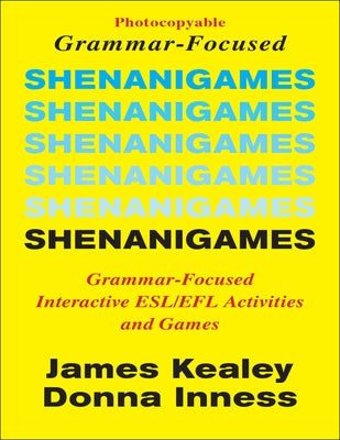 Shenanigames: Grammar-Focused Interactive Esl/EFL Activities and Games by Kealey, James