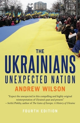 The Ukrainians: Unexpected Nation by Wilson, Andrew