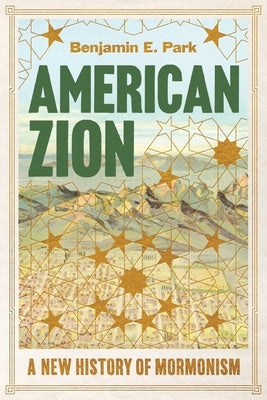 American Zion: A New History of Mormonism by Park, Benjamin E.