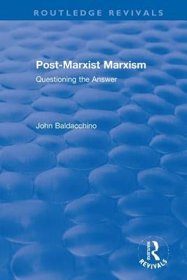 Post-Marxist Marxism: Questioning the Answer by Baldacchino, John