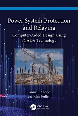 Power System Protection and Relaying: Computer-Aided Design Using SCADA Technology by Abood, Samir I.