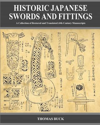 Historic Japanese Swords and Fittings: A Collection of Restored and Translated 19th Century Manuscripts by Buck, Thomas L.