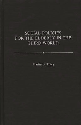 Social Policies for the Elderly in the Third World by Tracy, Martin