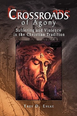 Crossroads of Agony by Ehlke, Troy D.