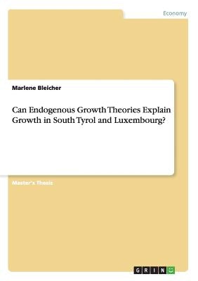 Can Endogenous Growth Theories Explain Growth in South Tyrol and Luxembourg? by Bleicher, Marlene