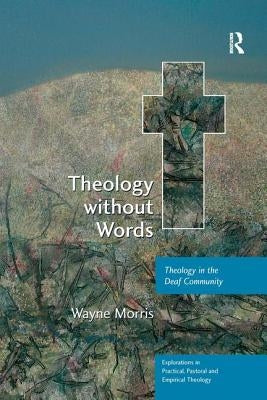 Theology without Words: Theology in the Deaf Community by Morris, Wayne