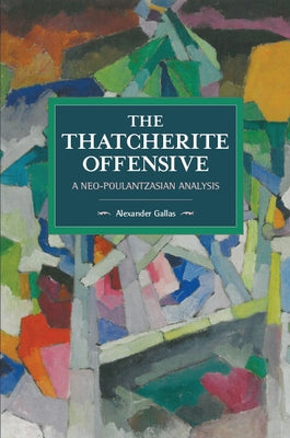 The Thatcherite Offensive: A Neo-Poulantzasian Analysis by Gallas, Alexander
