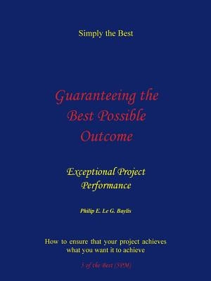 Guaranteeing the Best Possible Outcome: Exceptional Project Performance by Baylis, Philip