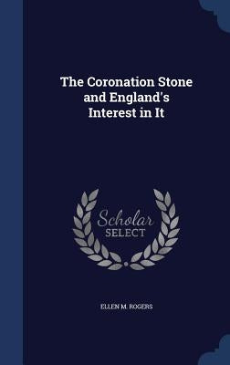 The Coronation Stone and England's Interest in It by Rogers, Ellen M.