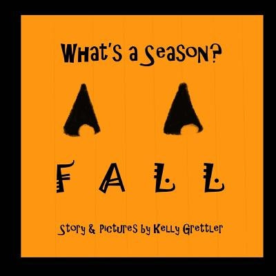 What's a Season? FALL by Grettler, Kelly