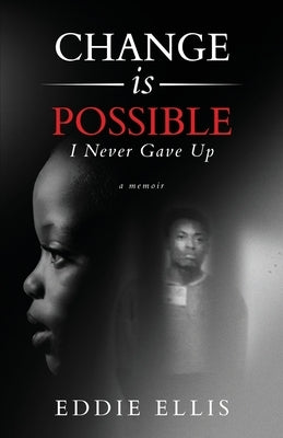 Change is Possible: I Never Gave Up by Ellis, Eddie