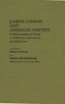 Joseph Conrad and American Writers: A Bibliographical Study of Affinities, Influences, and Relations by Moddelmog, Debra a.