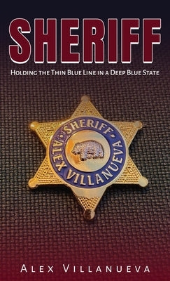 Sheriff: Holding the Thin Blue Line in a Deep Blue State by Villanueva, Alex