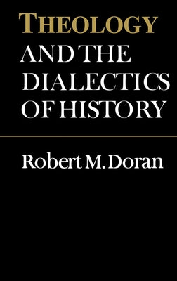 Theology and the Dialectics of History by Doran, S. J. Robert