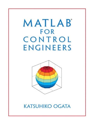 MATLAB for Control Engineers by Ogata, Katsuhiko
