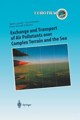 Exchange and Transport of Air Pollutants Over Complex Terrain and the Sea: Field Measurements and Numerical Modelling; Ship, Ocean Platform and Labora by Larsen, Soren E.