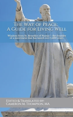 The Way of Peace - A Guide for Living Well: Wisdom from St. Benedict of Nursia. by Thompson, Cameron M.