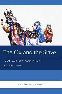 The Ox and the Slave: A Satirical Music Drama in Brazil by Mukuna, Kazadi Wa