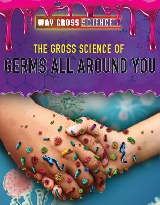 The Gross Science of Germs All Around You by Hand, Carol